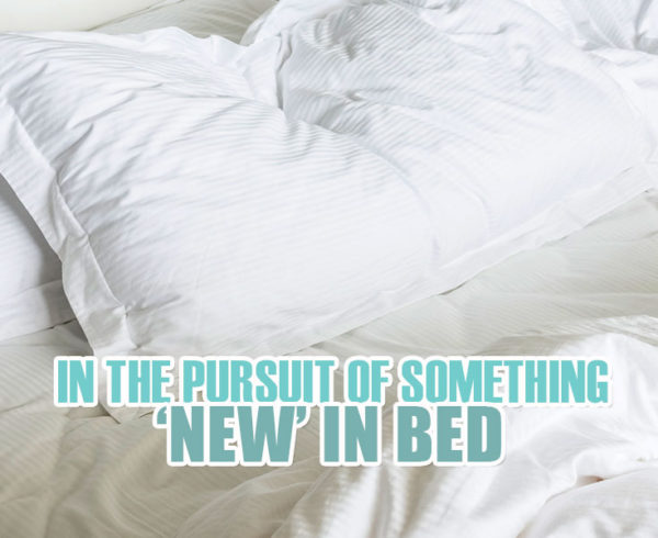 In The Pursuit Of Something New In Bed