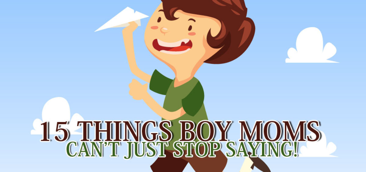 15 Things Boy Moms Can't Stop Saying
