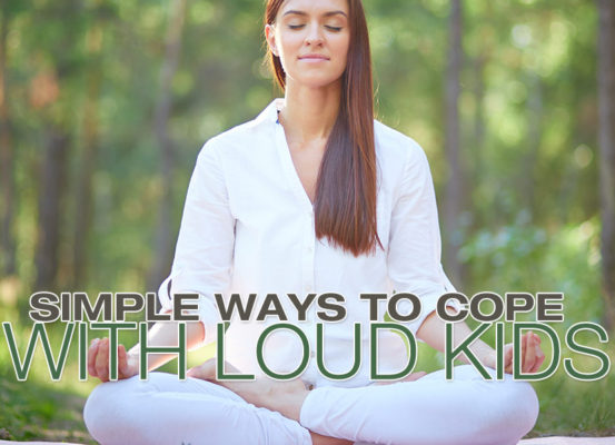 Simple Ways To Cope With Loud Kids