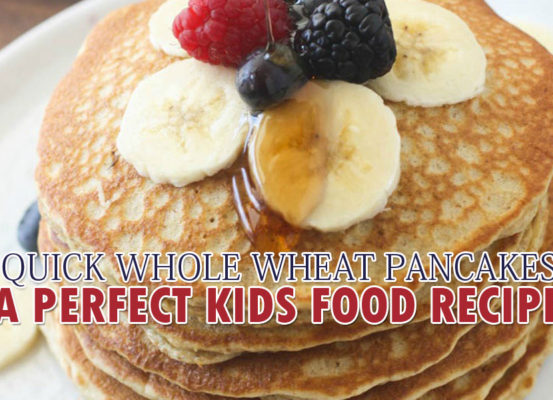 QUICK WHOLE WHEAT PANCAKES: A PERFECT KIDS FOOD RECIPE